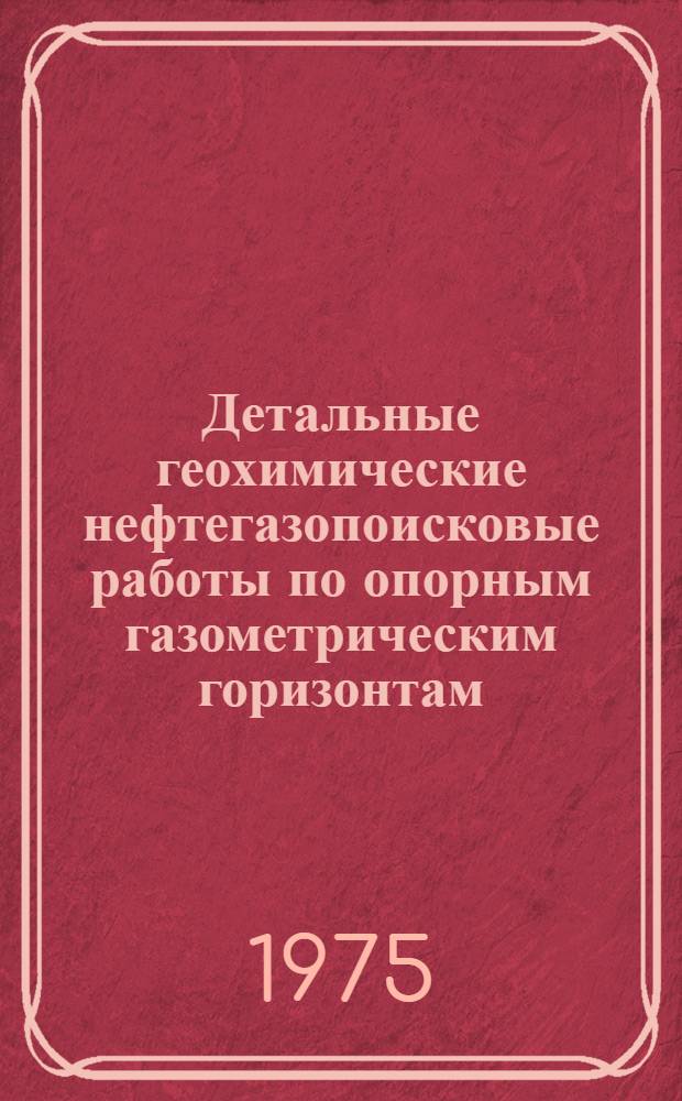 Детальные геохимические нефтегазопоисковые работы по опорным газометрическим горизонтам : Метод. указания