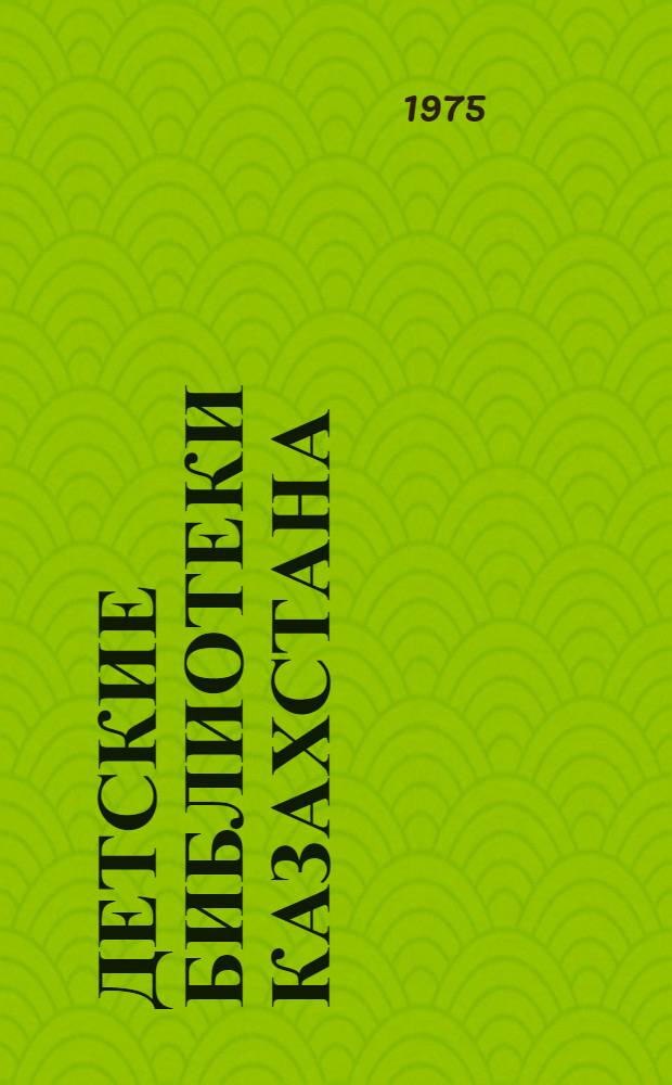 Детские библиотеки Казахстана : Опыт работы : Сборник