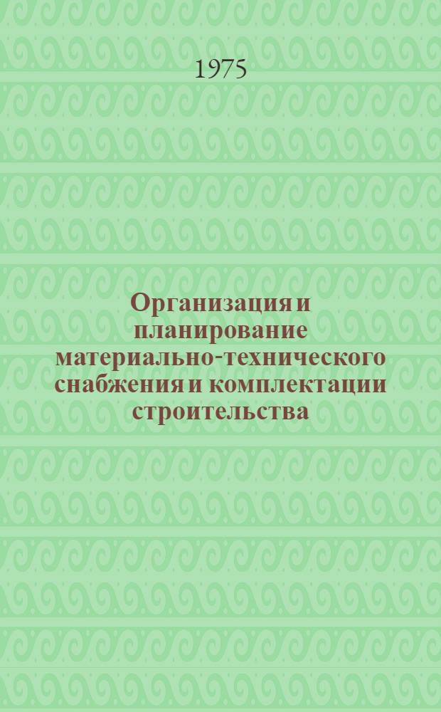 Организация и планирование материально-технического снабжения и комплектации строительства : Учеб. пособие для вузов по специальности "Экономика и организация стр-ва"
