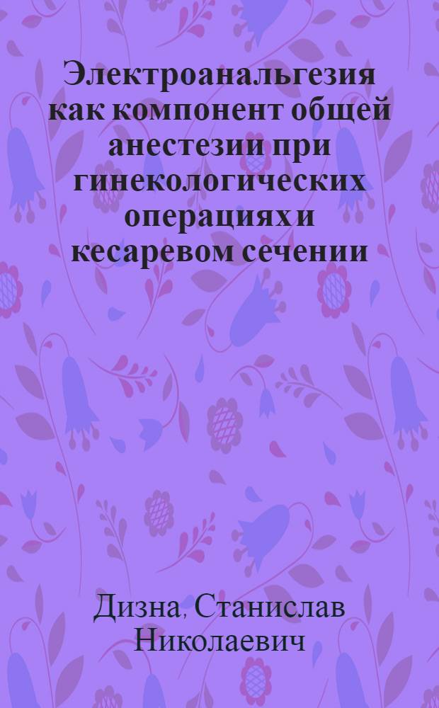 Электроанальгезия как компонент общей анестезии при гинекологических операциях и кесаревом сечении : Автореф. дис. на соиск. учен. степени канд. мед. наук : (14.00.37)