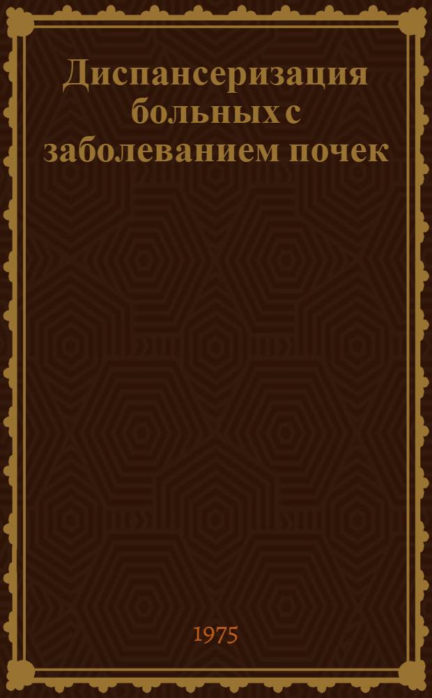 Диспансеризация больных с заболеванием почек : (Метод. указания)