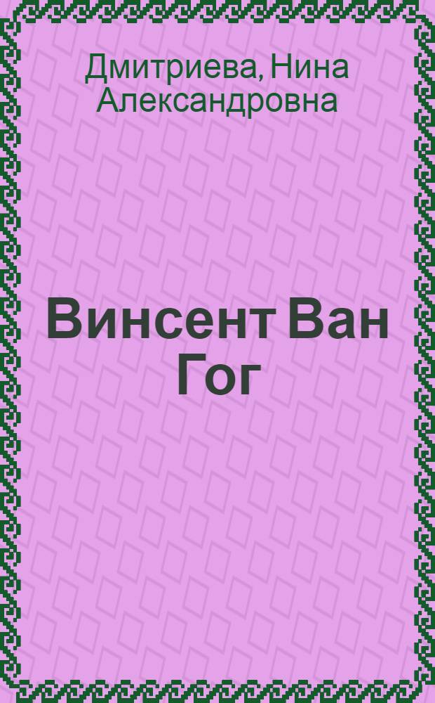 Винсент Ван Гог : Очерк жизни и творчества : Для ст. возраста