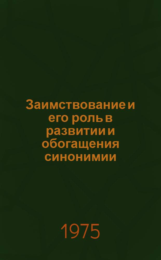 Заимствование и его роль в развитии и обогащения синонимии : (На материале разносистемных языков) : Автореф. дис. на соиск. учен. степени канд. филол. наук : (10.02.19)