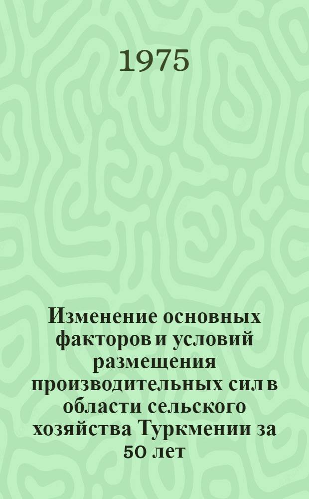 Изменение основных факторов и условий размещения производительных сил в области сельского хозяйства Туркмении за 50 лет