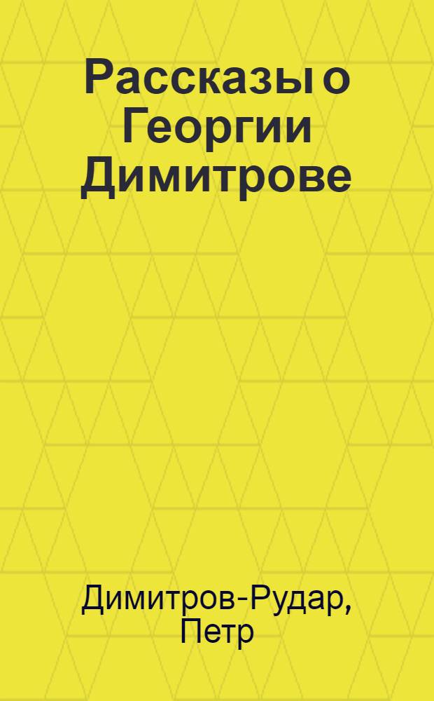 Рассказы о Георгии Димитрове : Для мл. школьного возраста : Пер. с болг