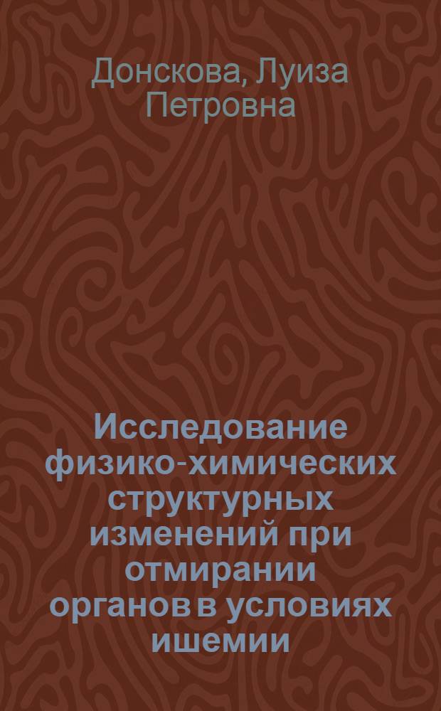 Исследование физико-химических структурных изменений при отмирании органов в условиях ишемии, консервации и повышенных температурах методом Импеданса : Автореф. дис. на соиск. учен. степени канд. биол. наук : (03.00.02)