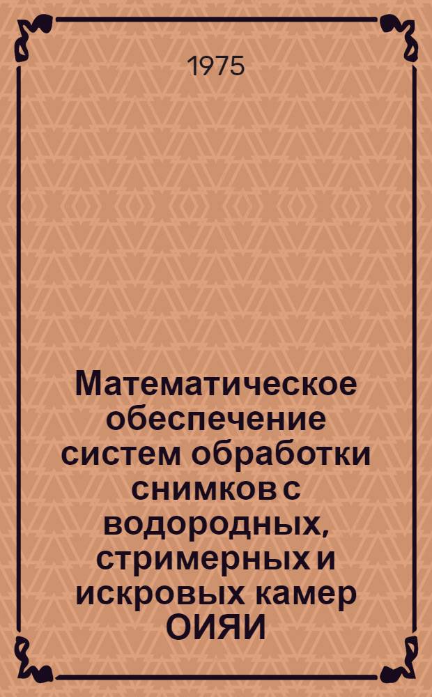 Математическое обеспечение систем обработки снимков с водородных, стримерных и искровых камер ОИЯИ, построенное на секционном и модульном принципах : Автореф. дис. на соиск. учен. степени канд. физ.-мат. наук
