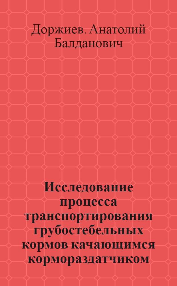 Исследование процесса транспортирования грубостебельных кормов качающимся кормораздатчиком : Автореф. дис. на соиск. учен. степени канд. техн. наук : (05.20.01)