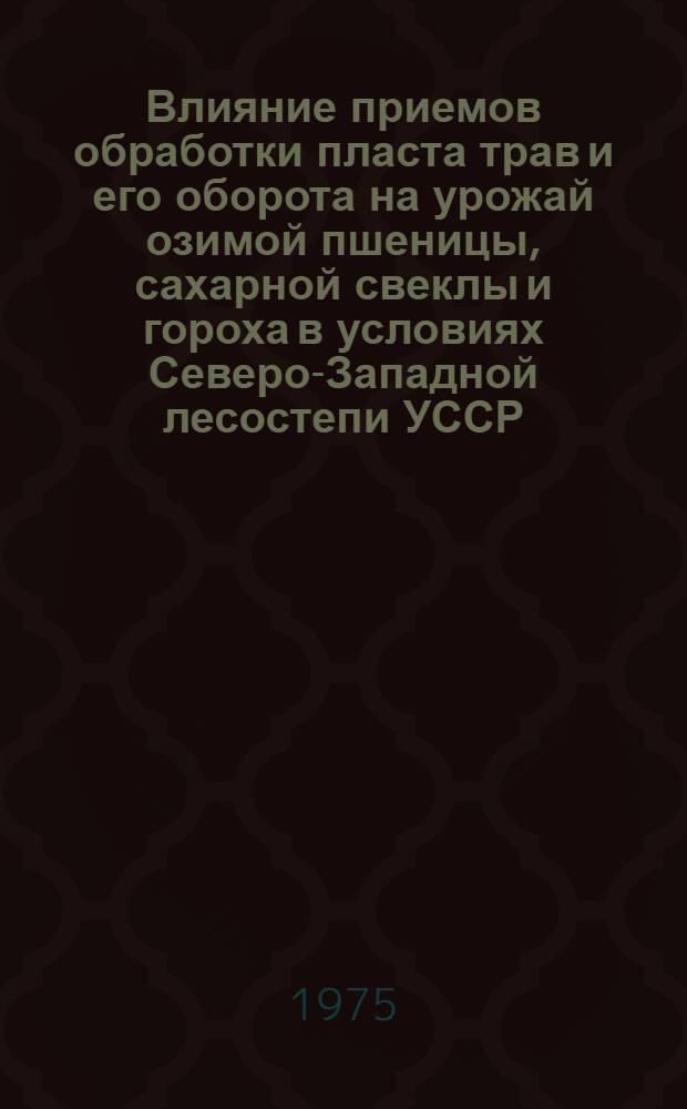 Влияние приемов обработки пласта трав и его оборота на урожай озимой пшеницы, сахарной свеклы и гороха в условиях Северо-Западной лесостепи УССР : Автореф. дис. на соиск. учен. степени к. с.-х. н