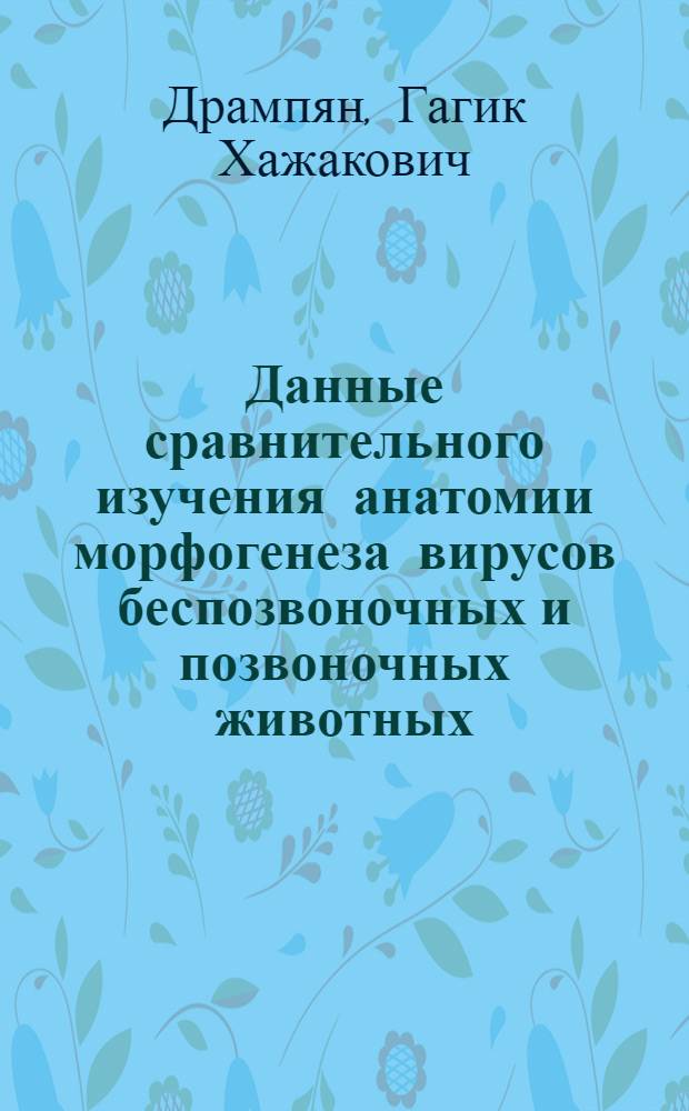 Данные сравнительного изучения анатомии морфогенеза вирусов беспозвоночных и позвоночных животных : Автореф. дис. на соиск. учен. степени канд. биол. наук : (03.00.06)