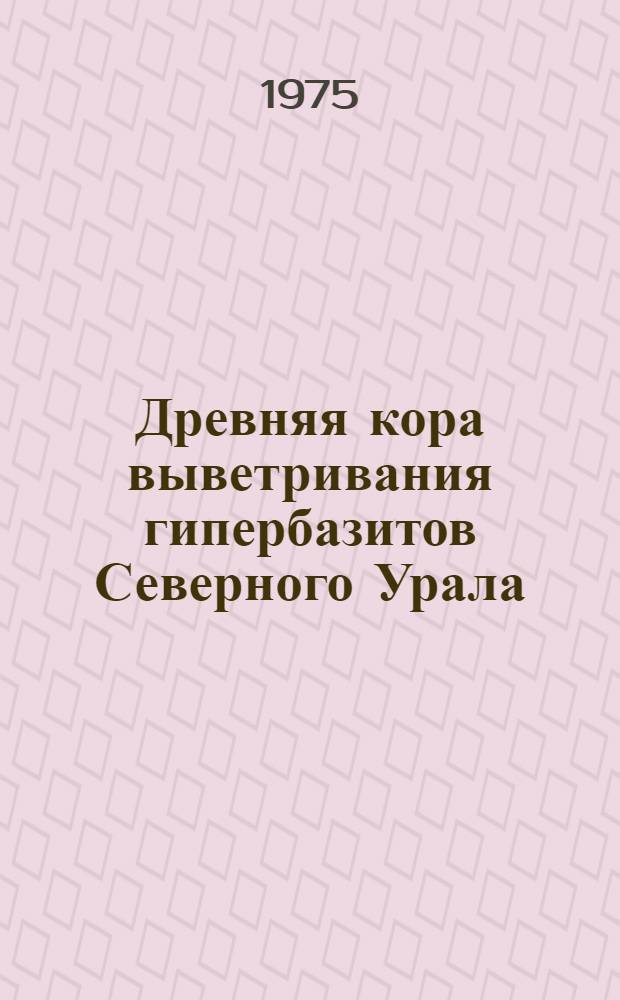 Древняя кора выветривания гипербазитов Северного Урала : Сборник статей