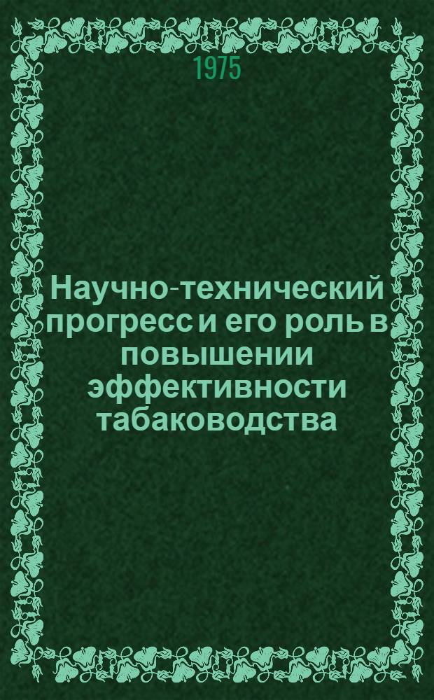 Научно-технический прогресс и его роль в повышении эффективности табаководства : (На примере колхозов МССР) : Автореф. дис. на соиск. учен. степени канд. экон. наук : (08.00.05)