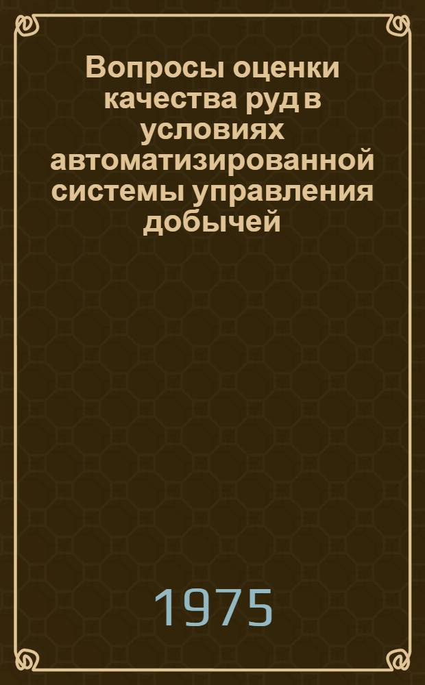 Вопросы оценки качества руд в условиях автоматизированной системы управления добычей : Автореф. дис. на соиск. учен. степени канд. техн. наук : (05.15.01)
