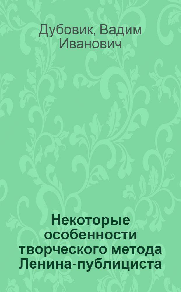 Некоторые особенности творческого метода Ленина-публициста : (К вопросу о популярности и популярничании) : Автореф. дис. на соиск. учен. степени канд. филол. наук : (10.01.10)