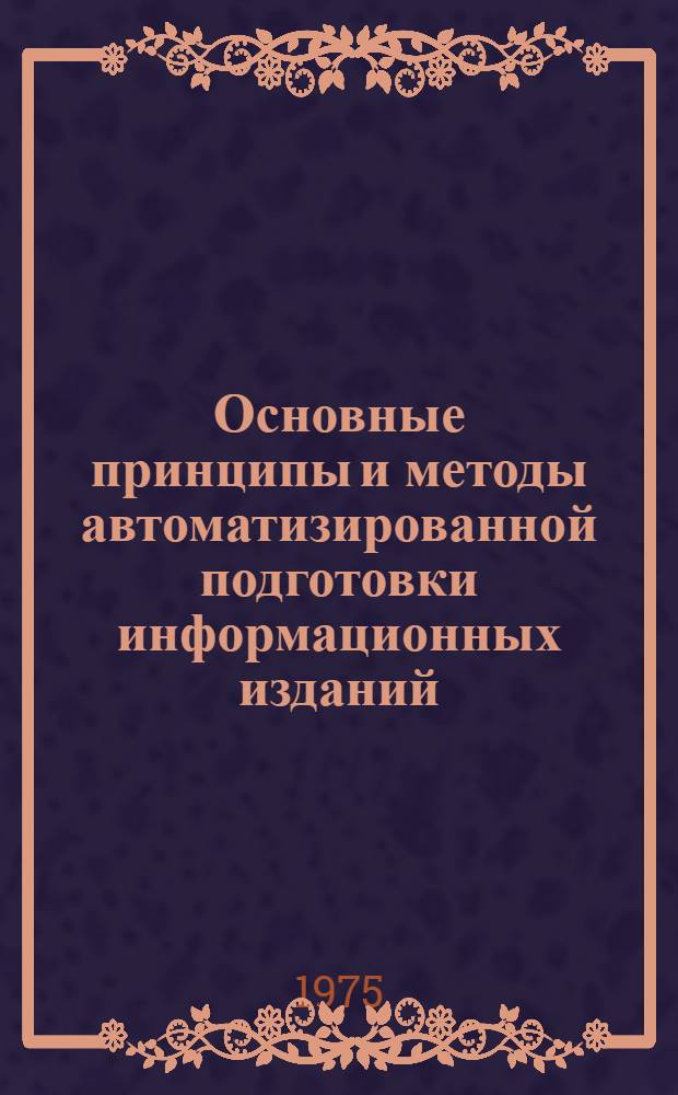 Основные принципы и методы автоматизированной подготовки информационных изданий : Автореф. дис. на соиск. учен. степени канд. техн. наук : (05.25.01)