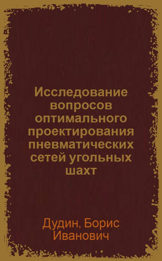 Исследование вопросов оптимального проектирования пневматических сетей угольных шахт : Автореф. дис. на соиск. учен. степени канд. техн. наук : (05.05.06)