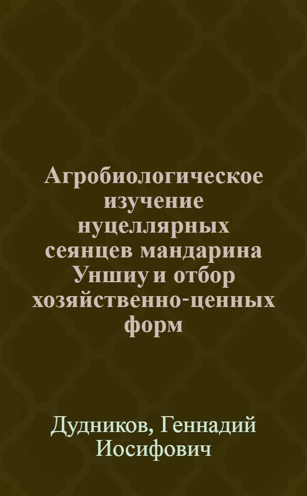 Агробиологическое изучение нуцеллярных сеянцев мандарина Уншиу и отбор хозяйственно-ценных форм : Автореф. дис. на соиск. учен. степени канд. с.-х. наук : (06.01.05)