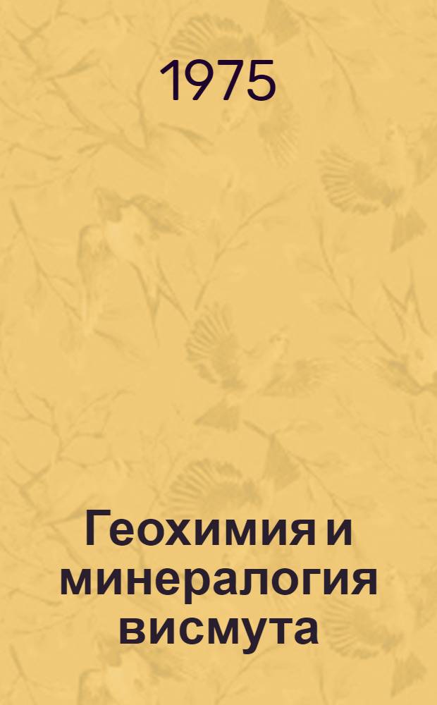Геохимия и минералогия висмута : (На примере Чаткало-Курамин. гор. Сред. Азии) : Автореф. дис. на соиск. учен. степени д-ра геол.-минерал. наук : (04.00.02)
