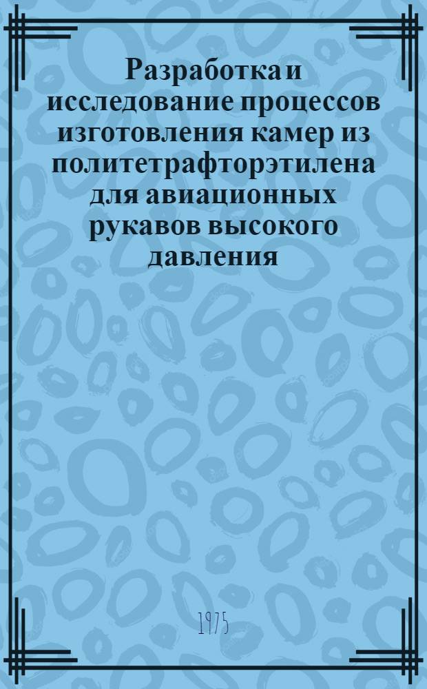 Разработка и исследование процессов изготовления камер из политетрафторэтилена для авиационных рукавов высокого давления : Автореф. дис. на соиск. учен. степени к. т. н
