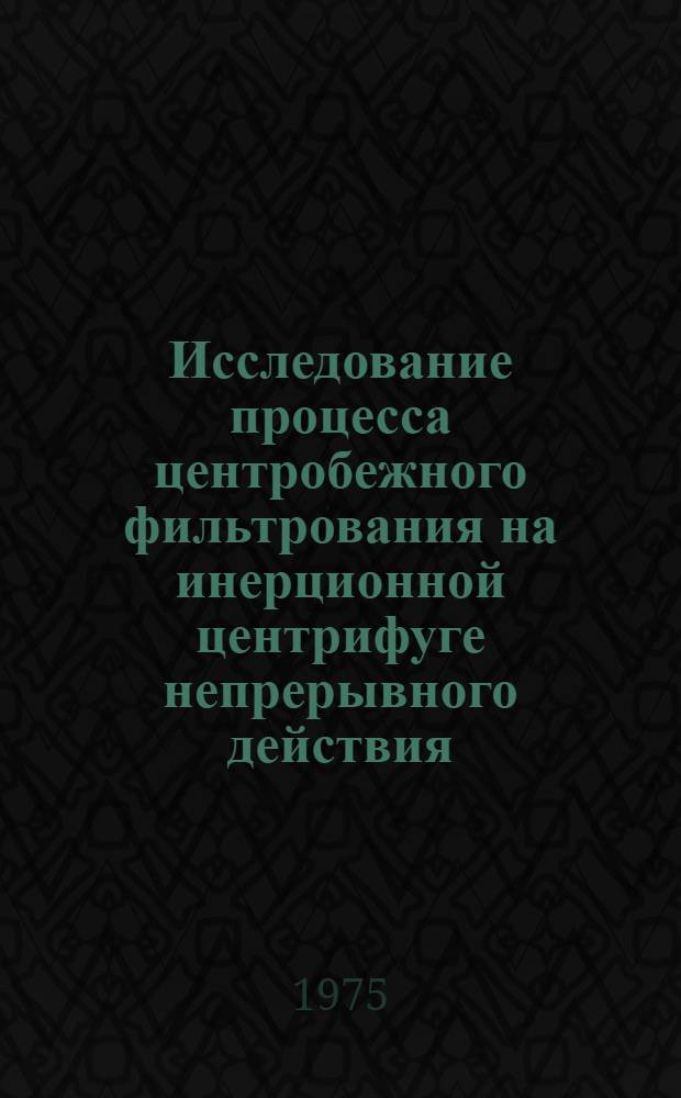 Исследование процесса центробежного фильтрования на инерционной центрифуге непрерывного действия : Автореф. дис. на соиск. учен. степени канд. техн. наук : (05.17.08)
