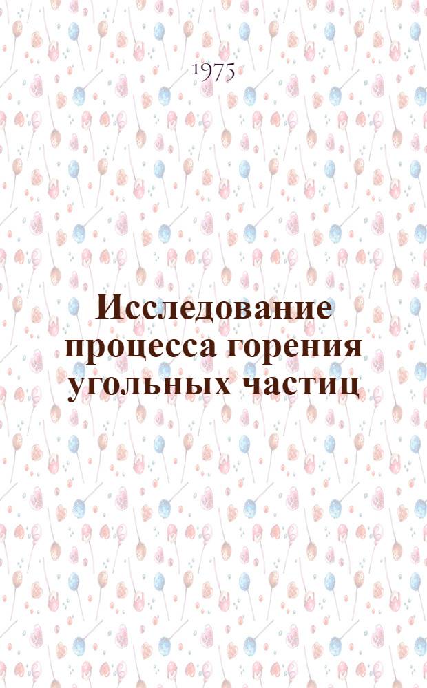 Исследование процесса горения угольных частиц : Автореф. дис. на соиск. учен. степени канд. техн. наук : (05.14.13)