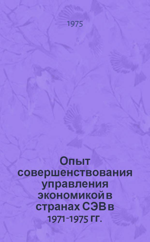 Опыт совершенствования управления экономикой в странах СЭВ в 1971-1975 гг. : Науч. докл