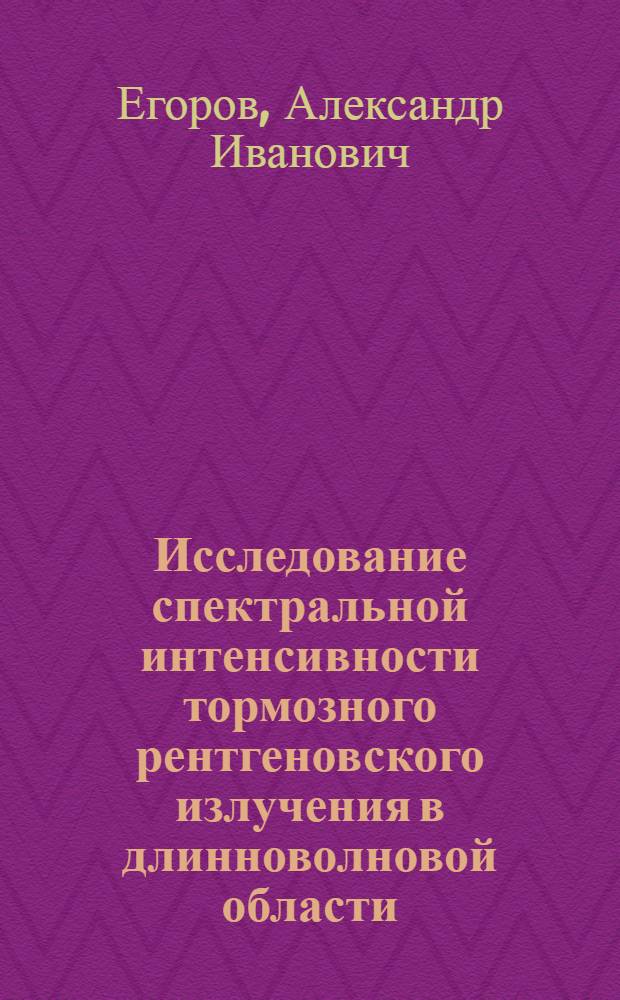 Исследование спектральной интенсивности тормозного рентгеновского излучения в длинноволновой области : Автореф. дис. на соиск. учен. степени канд. физ.-мат. наук : (01.04.01)