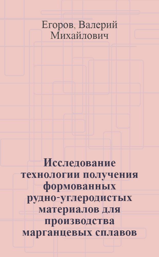 Исследование технологии получения формованных рудно-углеродистых материалов для производства марганцевых сплавов : Автореф. дис. на соиск. учен. степени канд. техн. наук : (05.17.07)