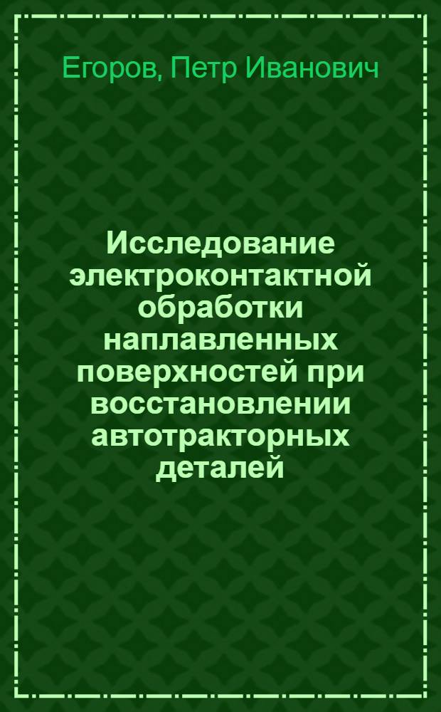 Исследование электроконтактной обработки наплавленных поверхностей при восстановлении автотракторных деталей : Автореф. дис. на соиск. учен. степени канд. техн. наук : (05.20.03)
