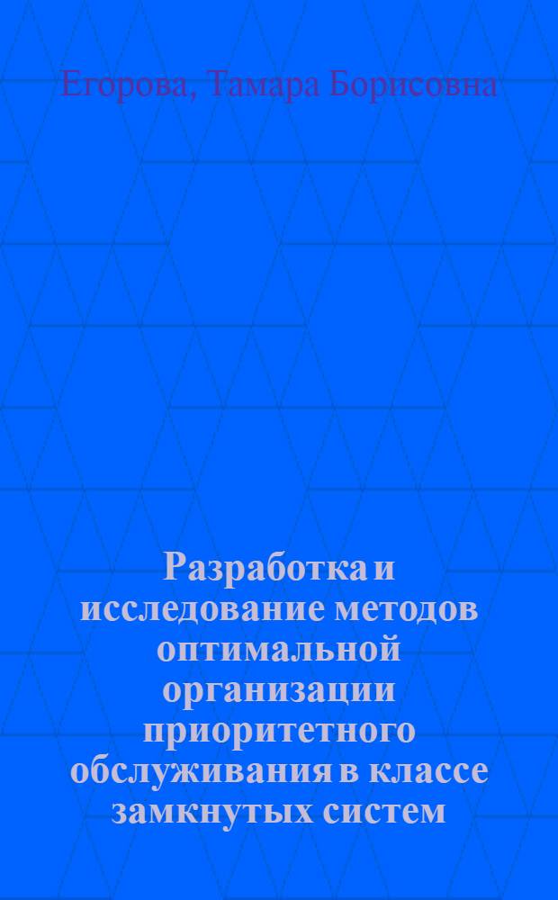 Разработка и исследование методов оптимальной организации приоритетного обслуживания в классе замкнутых систем : Автореф. дис. на соиск. учен. степени канд. техн. наук : (05.13.03)