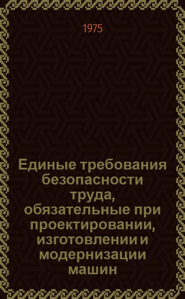 Единые требования безопасности труда, обязательные при проектировании, изготовлении и модернизации машин, механизмов, судов и оборудования для лесосплавных работ : Утв. 11/VIII 1975 г