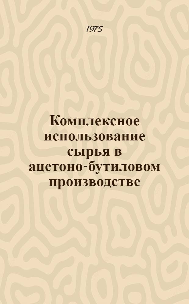 Комплексное использование сырья в ацетоно-бутиловом производстве : Автореф. дис. на соиск. учен. степени канд. техн. наук : (05.18.11)