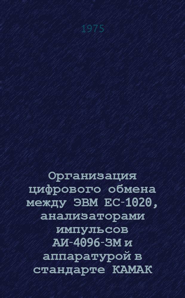 Организация цифрового обмена между ЭВМ ЕС-1020, анализаторами импульсов АИ-4096-ЗМ и аппаратурой в стандарте КАМАК