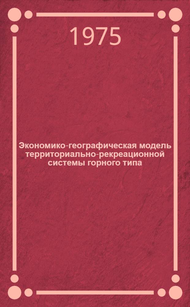 Экономико-географическая модель территориально-рекреационной системы горного типа : (На примере Центр. Кавказа) : Автореф. дис. на соиск. учен. степени канд. геогр. наук