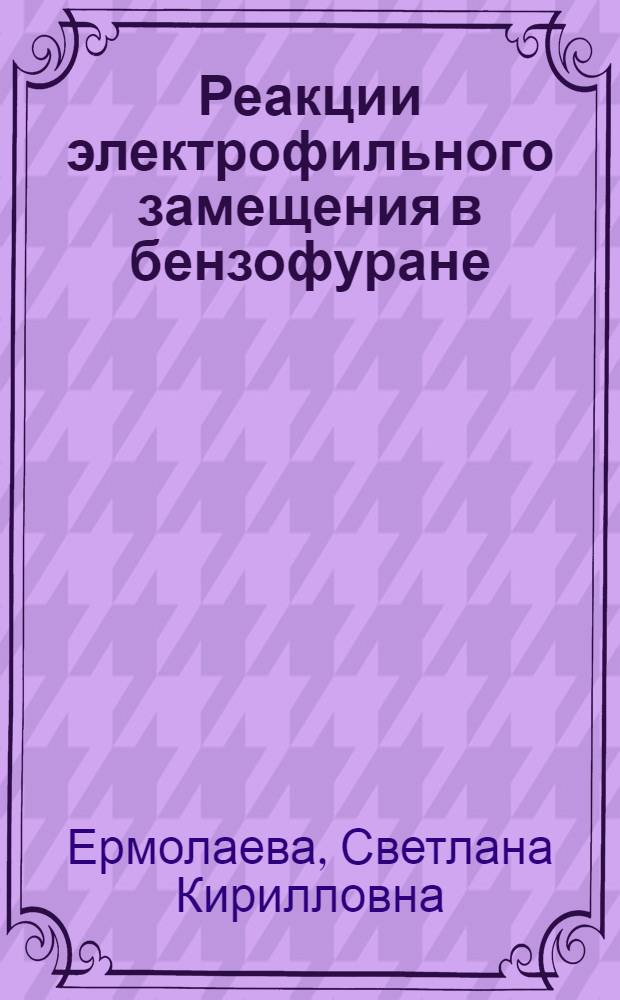 Реакции электрофильного замещения в бензофуране : Автореф. дис. на соиск. учен. степени канд. хим. наук : (02.00.13)