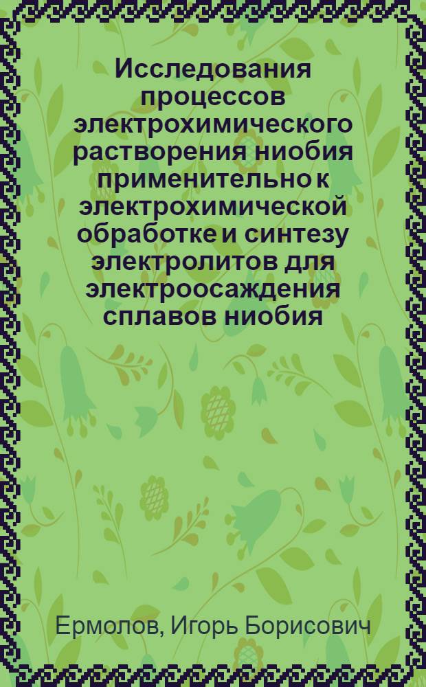 Исследования процессов электрохимического растворения ниобия применительно к электрохимической обработке и синтезу электролитов для электроосаждения сплавов ниобия : Автореф. дис. на соиск. учен. степени канд. техн. наук : (05.17.03)