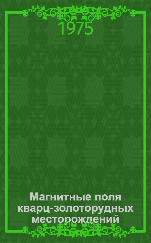 Магнитные поля кварц-золоторудных месторождений : (Структура поля, природа аномалий и возможности магнитометрии) : Автореф. дис. на соиск. учен. степени д-ра геол.-минерал. наук : (04.00.12)