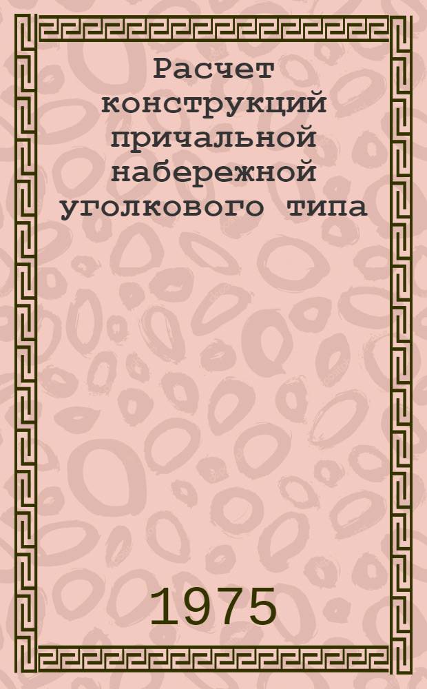 Расчет конструкций причальной набережной уголкового типа : (Учеб. пособие)