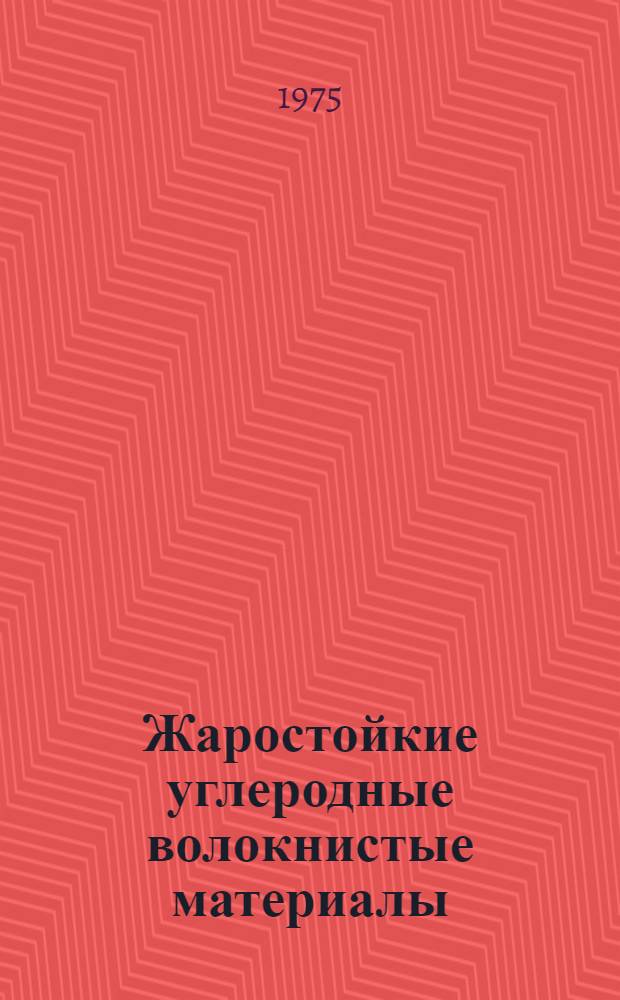 Жаростойкие углеродные волокнистые материалы : Способы получения : Обзор пат. литературы