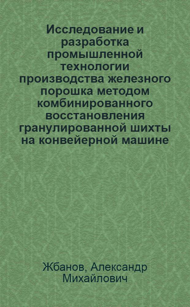 Исследование и разработка промышленной технологии производства железного порошка методом комбинированного восстановления гранулированной шихты на конвейерной машине : Автореф. дис. на соиск. учен. степени к. т. н