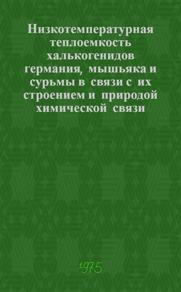 Низкотемпературная теплоемкость халькогенидов германия, мышьяка и сурьмы в связи с их строением и природой химической связи : Автореф. дис. на соиск. учен. степени канд. хим. наук : (02.00.04)
