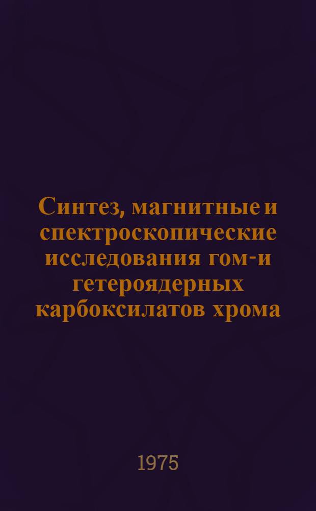 Синтез, магнитные и спектроскопические исследования гомо- и гетероядерных карбоксилатов хрома (III) и железа (III) : Автореф. дис. на соиск. учен. степени канд. хим. наук : (02.00.04)