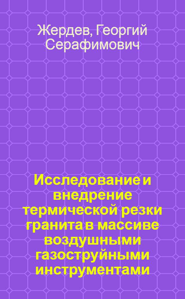 Исследование и внедрение термической резки гранита в массиве воздушными газоструйными инструментами : Автореф. дис. на соиск. учен. степени канд. техн. наук : (05.05.06)