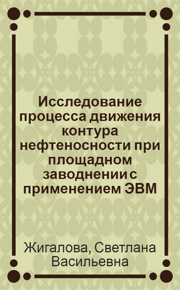 Исследование процесса движения контура нефтеносности при площадном заводнении с применением ЭВМ : Автореф. дис. на соиск. учен. степени канд. техн. наук : (05.15.06)