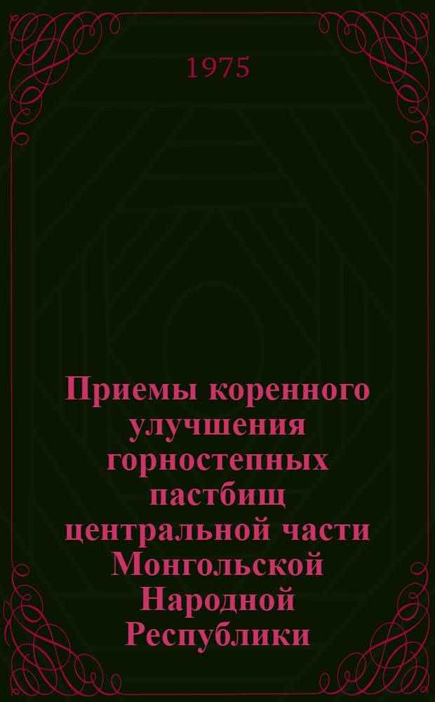 Приемы коренного улучшения горностепных пастбищ центральной части Монгольской Народной Республики : Автореф. дис. на соиск. учен. степени канд. с.-х. наук : (06.01.12)