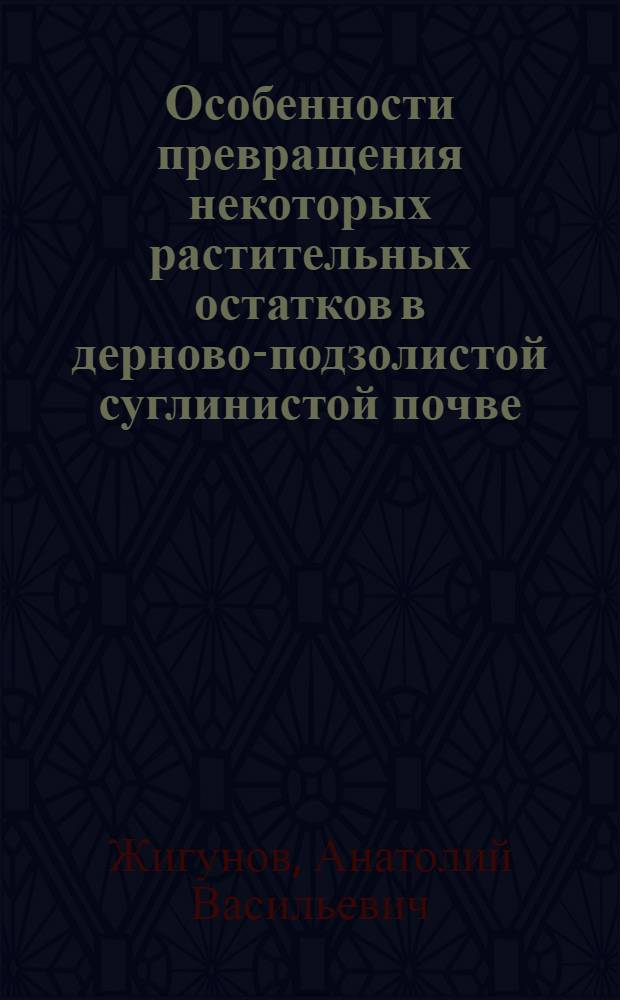 Особенности превращения некоторых растительных остатков в дерново-подзолистой суглинистой почве : Автореф. дис. на соиск. учен. степени канд. биол. наук : (06.00.03)