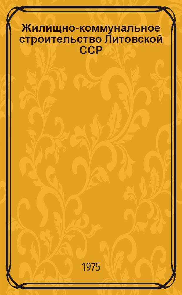 Жилищно-коммунальное строительство Литовской ССР : Стат. сборник