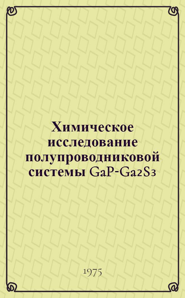 Химическое исследование полупроводниковой системы GaP-Ga₂S₃ : Автореф. дис. на соиск. учен. степени канд. хим. наук : (02.00.02)
