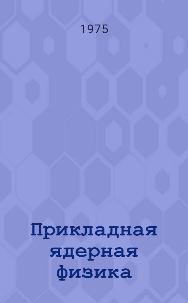 Прикладная ядерная физика : Учебник для офицеров ВМФ и курсантов ВМУЗ
