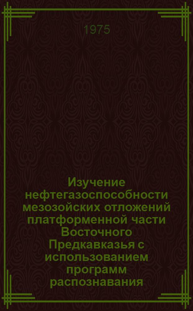 Изучение нефтегазоспособности мезозойских отложений платформенной части Восточного Предкавказья с использованием программ распознавания : Автореф. дис. на соиск. учен. степени канд. геол.-минерал. наук : (04.00.17)